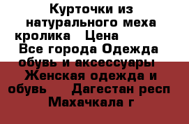 Курточки из натурального меха кролика › Цена ­ 5 000 - Все города Одежда, обувь и аксессуары » Женская одежда и обувь   . Дагестан респ.,Махачкала г.